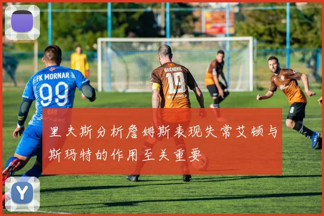 里夫斯分析詹姆斯表现失常艾顿与斯玛特的作用至关重要